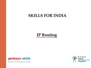 SKILLS FOR INDIA

IP Routing

 