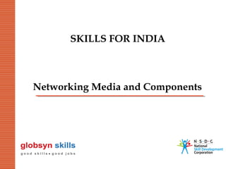 SKILLS FOR INDIA

Networking Media and Components

 