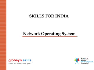 SKILLS FOR INDIA

Network Operating System

 