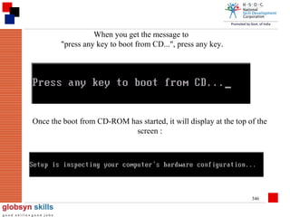 When you get the message to
"press any key to boot from CD...", press any key.

Once the boot from CD-ROM has started, it will display at the top of the
screen :

346

 