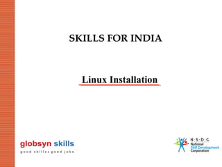 SKILLS FOR INDIA

Linux Installation

 