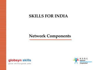 SKILLS FOR INDIA

Network Components

 