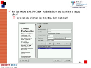  Set the ROOT PASSWORD - Write it down and keep it in a secure
place!
 You can add Users at this time too, then click Next

416

 