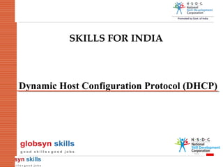 SKILLS FOR INDIA

Dynamic Host Configuration Protocol (DHCP)

438

 