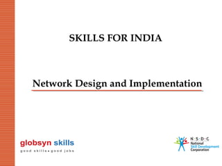 SKILLS FOR INDIA

Network Design and Implementation

 