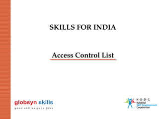 SKILLS FOR INDIA

Access Control List

 