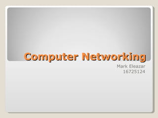 Computer Networking Mark Eleazar 16725124 