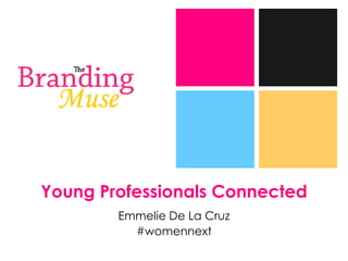 +




    Young Professionals Connected
            Emmelie De La Cruz
              #womennext
 