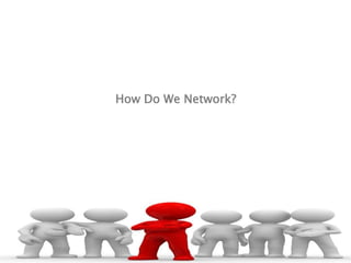 How Do We Network?
 