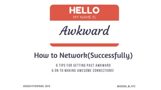Hello My Name is Awkward; How to Network (Successfully)