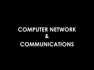 COMPUTER NETWORK
&
COMMUNICATIONS
 