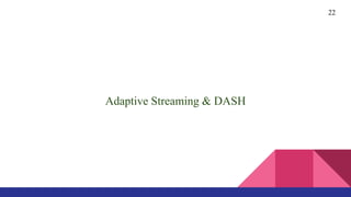 22
Adaptive Streaming & DASH
 