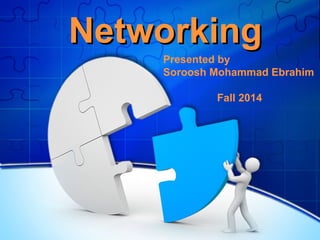 NetworkingNetworking
Presented by
Soroosh Mohammad Ebrahim
Fall 2014
 