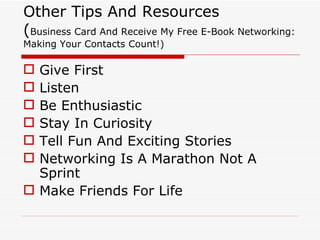 Other Tips And Resources ( Business Card And Receive My Free E-Book Networking: Making Your Contacts Count!) <ul><li>Give ...