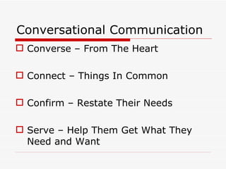 Conversational Communication <ul><li>Converse – From The Heart </li></ul><ul><li>Connect – Things In Common </li></ul><ul>...