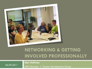 NETWORKING & GETTING
             INVOLVED PROFESSIONALLY
             Starr Hoffman
06.09.2011
             UNT Libraries | Career Development Group
 