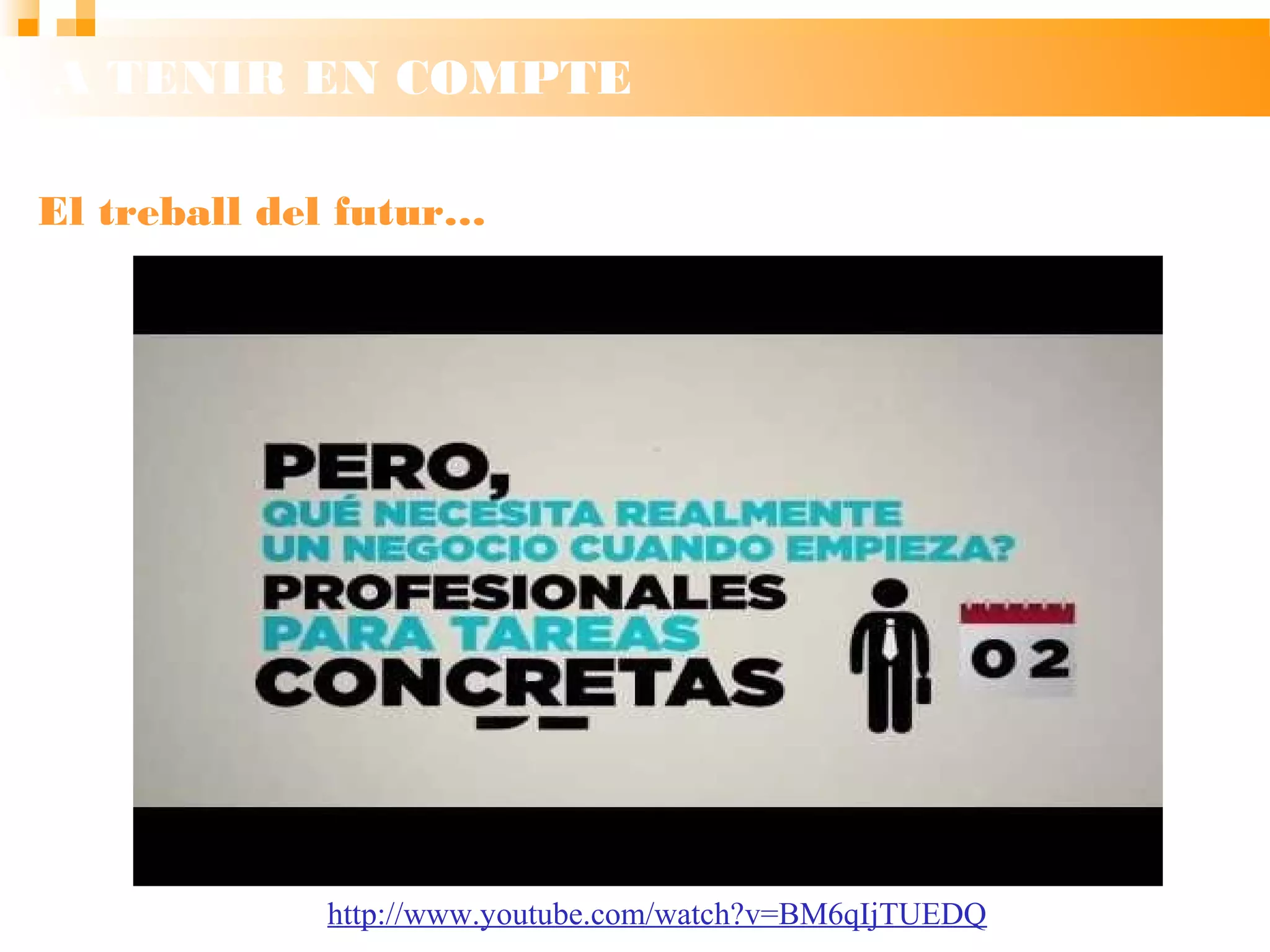 http://www.youtube.com/watch?v=BM6qIjTUEDQ
A TENIR EN COMPTE
El treball del futur…
 