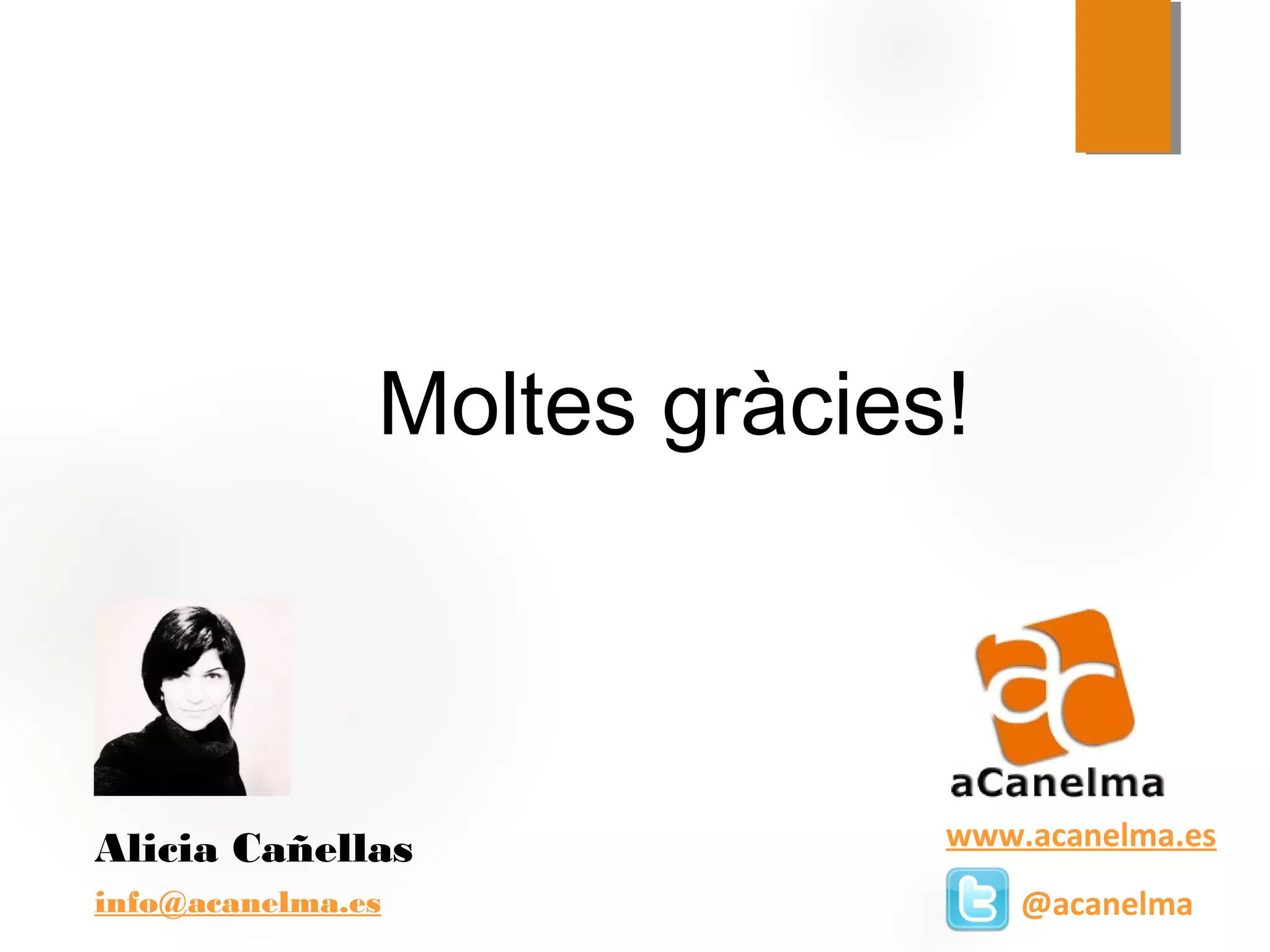 Moltes gràcies!
Alicia Cañellas
info@acanelma.es
www.acanelma.es
@acanelma
 