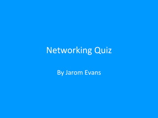 Networking Quiz By Jarom Evans 