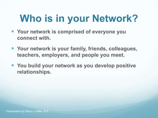 Who is in your Network?
 Your network is comprised of everyone you
connect with.
 Your network is your family, friends, ...