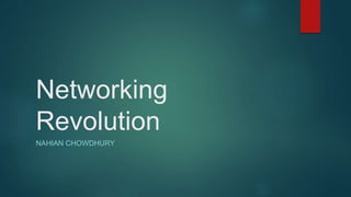 Networking
Revolution
NAHIAN CHOWDHURY
 