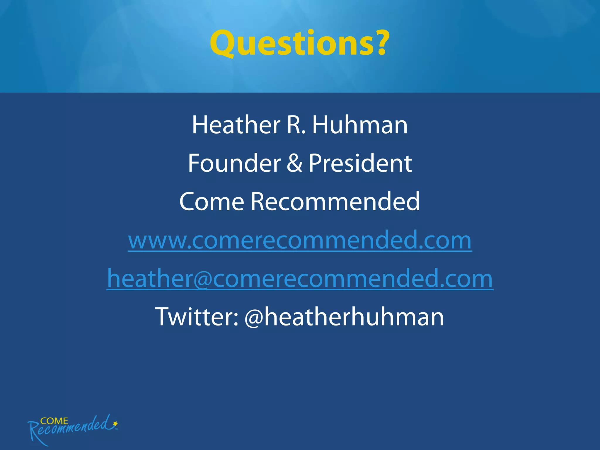 Questions?

       Heather R. Huhman
       Founder & President
      Come Recommended
 www.comerecommended.com
heather@comerecommended.com
    Twitter: @heatherhuhman
 