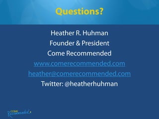 Questions?

       Heather R. Huhman
       Founder & President
      Come Recommended
 www.comerecommended.com
heather@comerecommended.com
    Twitter: @heatherhuhman
 