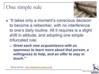 One simple rule

   “It takes only a moment’s conscious decision
    to become a networker, with no interference
    to o...