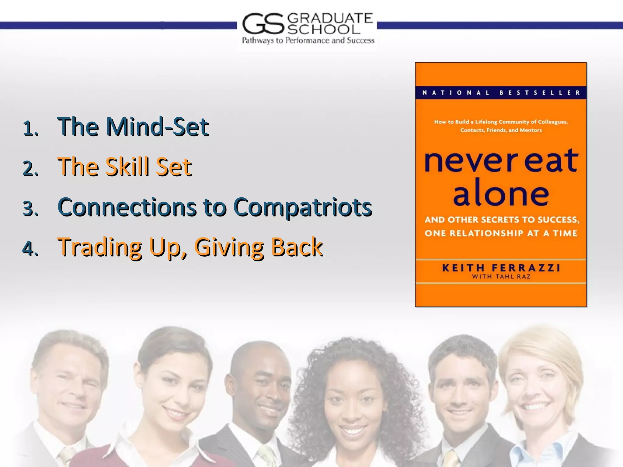 1.   The Mind-Set
2.   The Skill Set
3.   Connections to Compatriots
4.   Trading Up, Giving Back
 