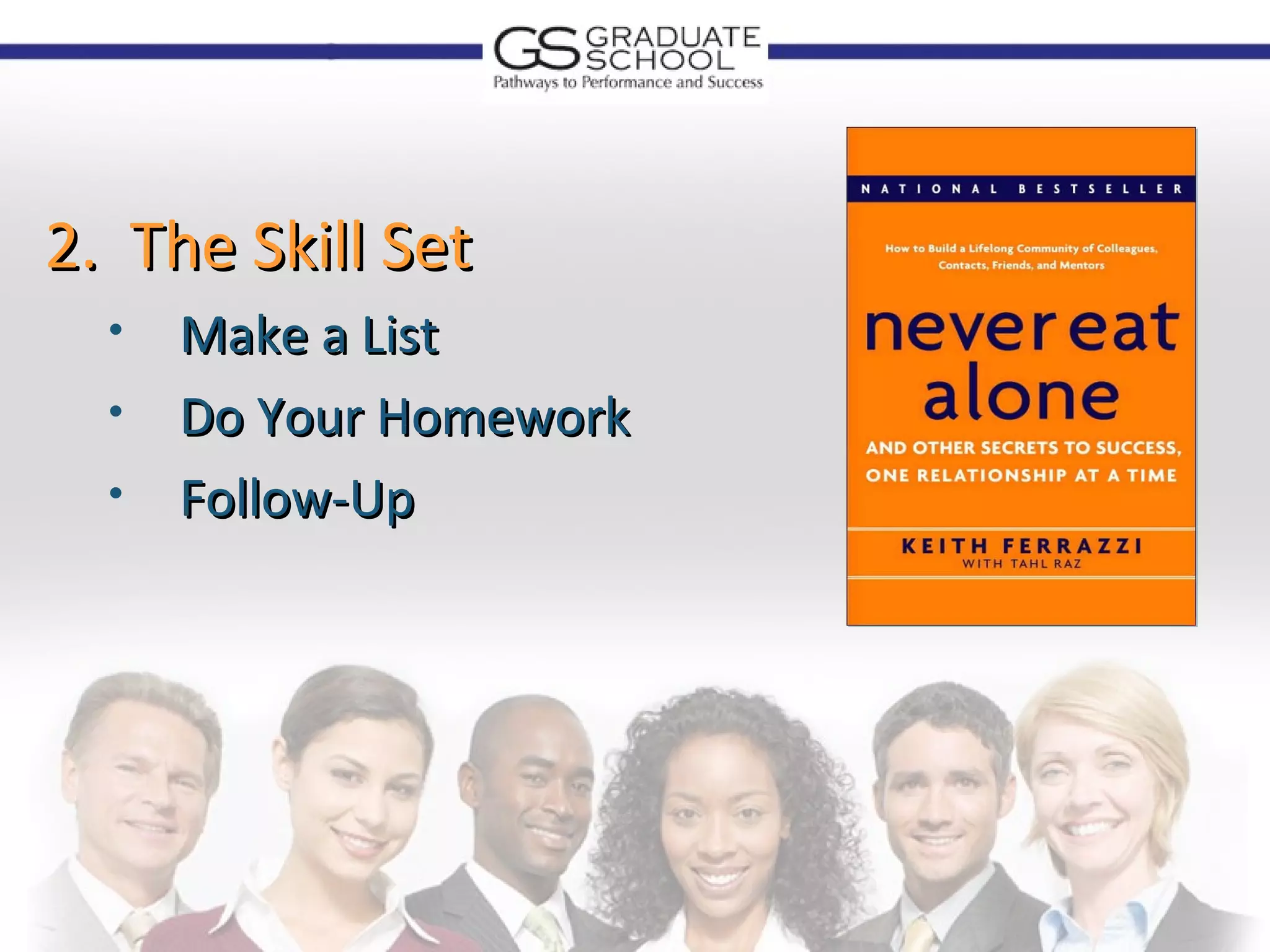 2. The Skill Set
  • Make a List
  • Do Your Homework
  • Follow-Up
 