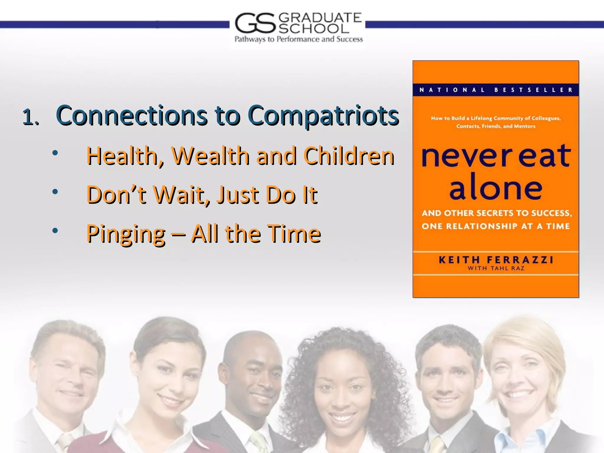 1.   Connections to Compatriots
     • Health, Wealth and Children
     • Don’t Wait, Just Do It
     • Pinging – All the Time
 