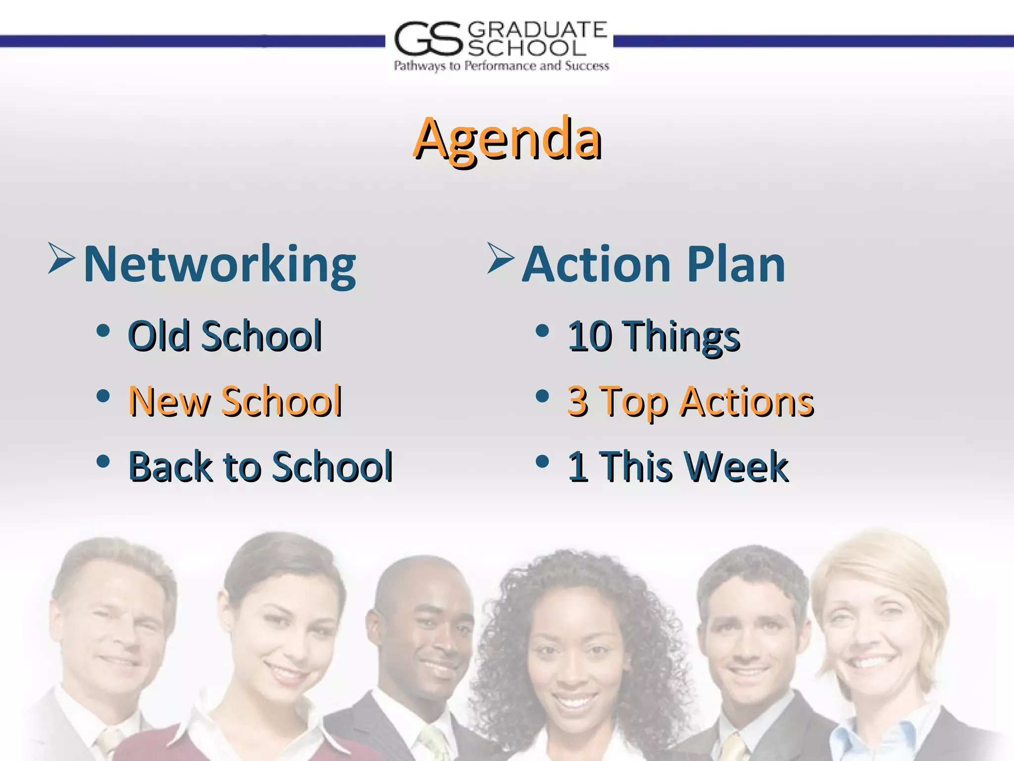 Agenda
 Networking             Action Plan
    Old School              10 Things
    New School              3 Top Actions
    Back to School          1 This Week
 