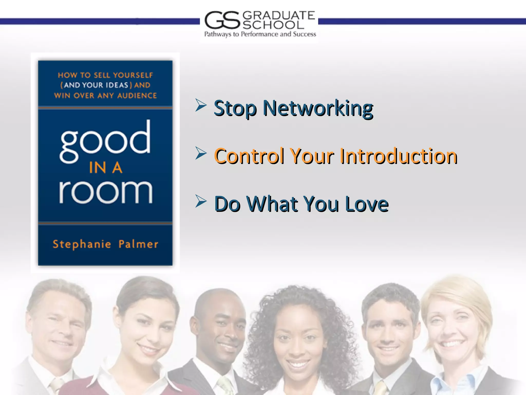  Stop Networking

 Control Your Introduction

 Do What You Love
 