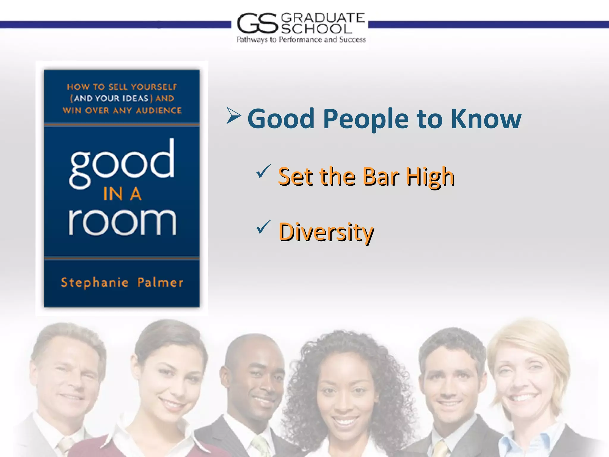  Good People to Know

   Set the Bar High

   Diversity
 
