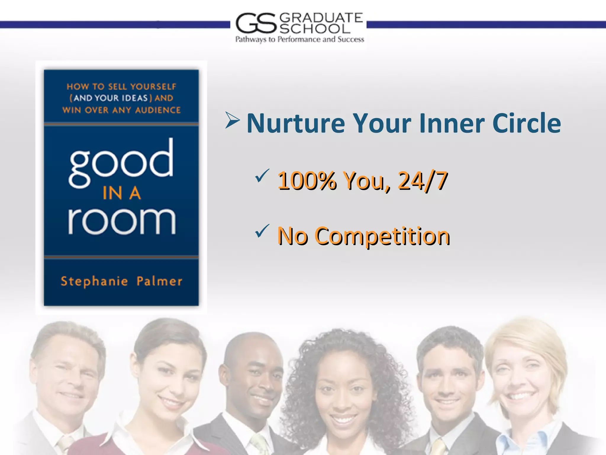  Nurture Your Inner Circle

   100% You, 24/7

   No Competition
 