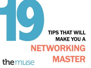 19

TIPS THAT WILL
MAKE YOU A

NETWORKING
MASTER

 