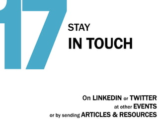 17

STAY

IN TOUCH

On LINKEDIN or TWITTER
at other EVENTS
or by sending ARTICLES & RESOURCES

 