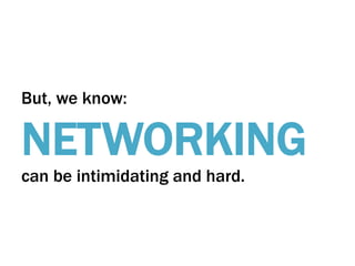 But, we know:

NETWORKING
can be intimidating and hard.

 