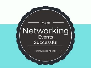 NetworkingEvents
Successful
Make
For Insurance Agents
 