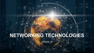 NETWORKING TECHNOLOGIES
GRADE 10
 