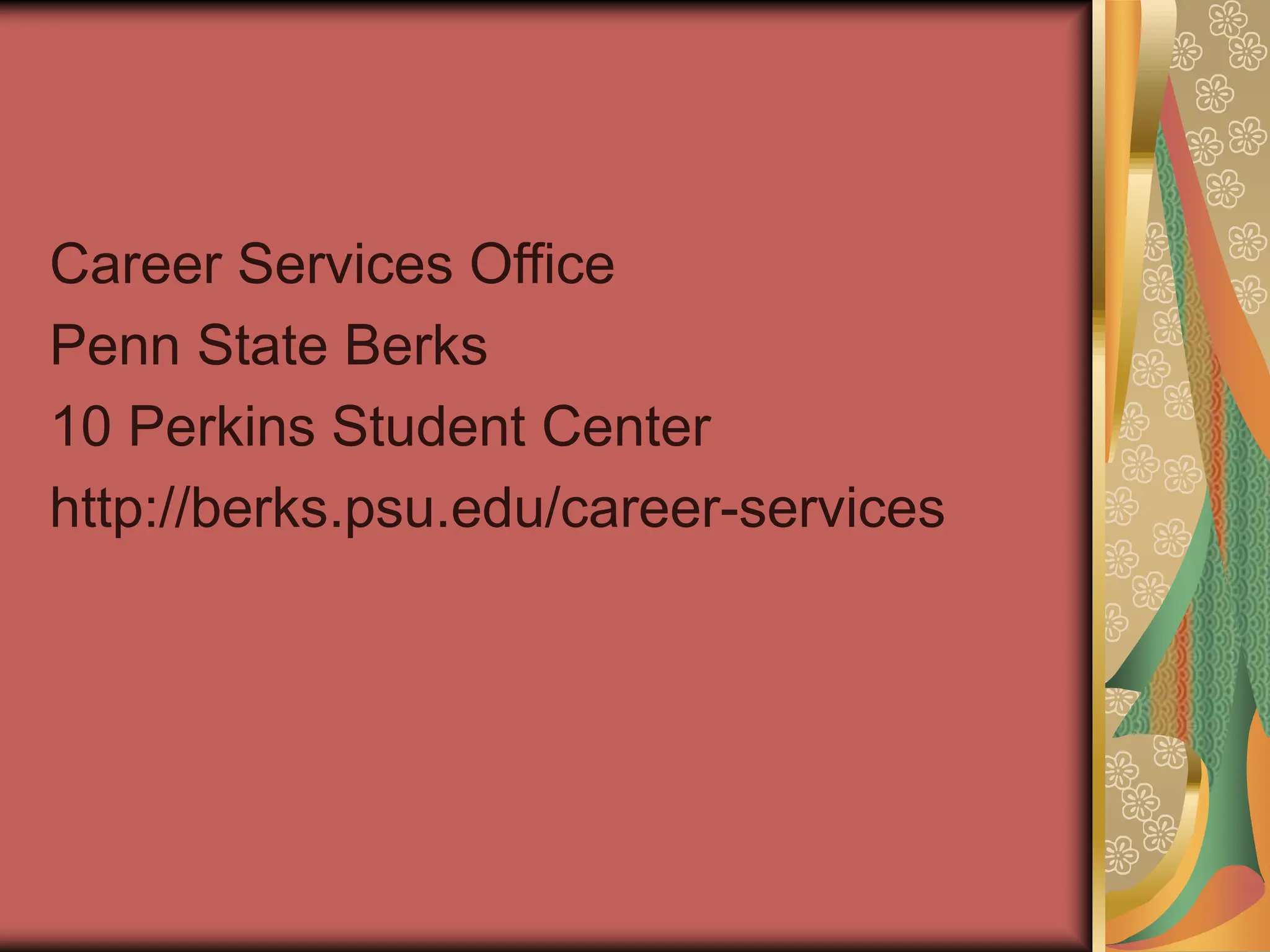 Career Services Office
Penn State Berks
10 Perkins Student Center
http://berks.psu.edu/career-services
 