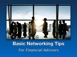 Basic Networking Tips
For Financial Advisors
 
