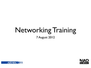 Networking Training
      7 August 2012
 