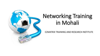 Networking Training
in Mohali
E2MATRIX TRAINING AND RESEARCH INSTITUTE
 