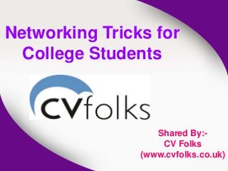 Networking Tricks for
College Students
Shared By:-
CV Folks
(www.cvfolks.co.uk)
 