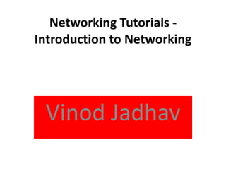 Networking Tutorials -
Introduction to Networking
Vinod Jadhav
 