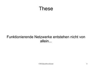 These Funktionierende Netzwerke entstehen nicht von allein... 