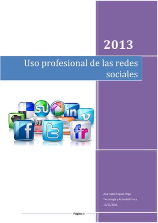 2013
Uso profesional de las redes
sociales

Ana Isabel Foguet Iñigo
Tecnología y Actividad Física
10/11/2013
Página 1

 