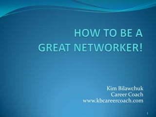 Kim Bilawchuk
         Career Coach
www.kbcareercoach.com

                        1
 
