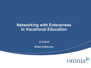 Networking with Enterprises in Vocational Education 27.5.2010 Sirkka Hulkkonen 